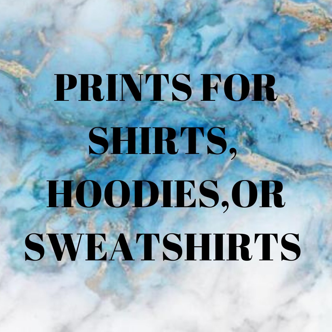 PRINTS FOR SHIRTS, HOODIES, OR SWEATSHIRTS